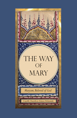 The Way of Mary: Maryam, Beloved of God