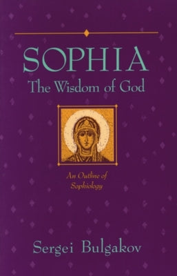 Sophia: The Wisdom of God: An Outline of Sophiology