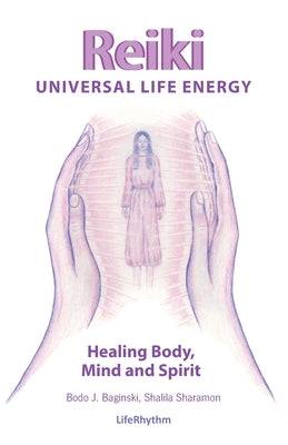 Reiki Universal Life Energy: A Holistic Method of Treatment for the Professional Practice, Absentee Healing and Self-Treatment of Mind, Body and So