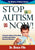 Stop Autism Now! a Parent's Guide to Preventing and Reversing Autism Spectrum Disorders