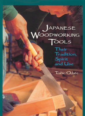 Japanese Woodworking Tools: Their Tradition, Spirit and Use