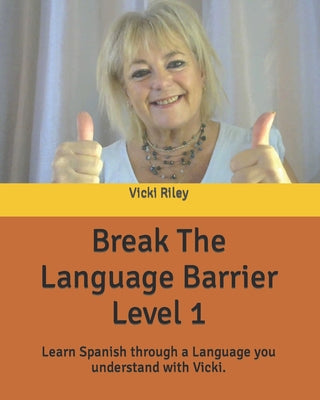 Break The Language Barrier Level 1: Learn Spanish through a language you understand with Vicki.