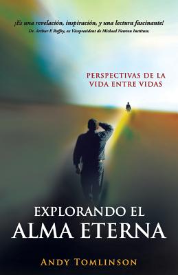 Explorando El Alma Eterna - Perspectivas de La Vida Entre Vidas