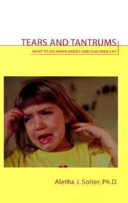 Tears and Tantrums: What to Do When Babies and Children Cry