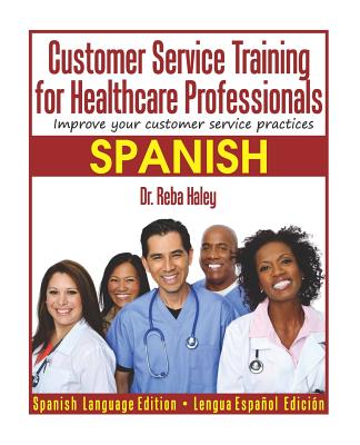 Customer Service Training for Healthcare Professionals "spanish Edition ": Improve Your Customer Service Practices