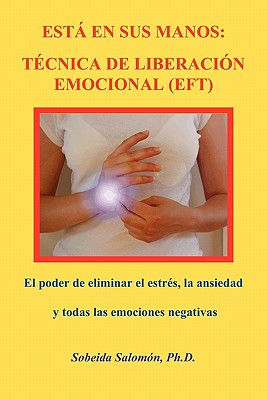 Está En Sus Manos. Técnica de Liberación Emocional (Eft): El poder de eliminar el estrés, la ansiedad y todas las emociones negativas