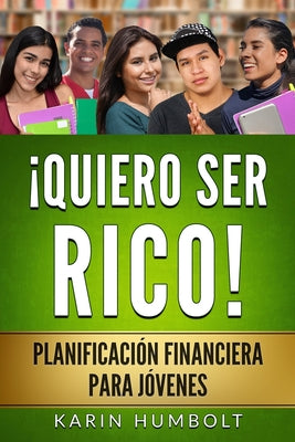 Quiero Ser Rico!: Planificación Financiera Para Jóvenes