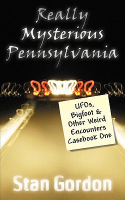 Really Mysterious Pennsylvania: UFOs, Bigfoot & Other Weird Encounters Casebook One