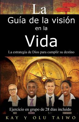 La Guia de la Vision en la vida: La estrategia de Dios para cumplir su destino