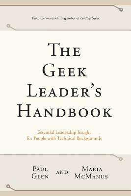 The Geek Leader's Handbook: Essential Leadership Insight for People with Technical Backgrounds