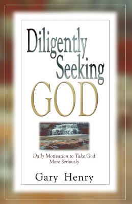 Diligently Seeking God: Daily Motivation to Take God More Seriously