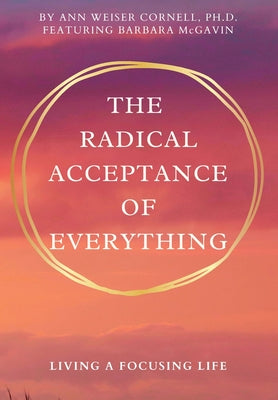 The Radical Acceptance of Everything: Living a Focusing Life