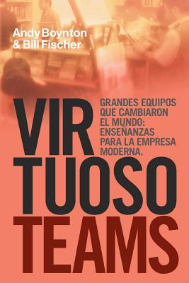 Virtuoso Teams. Grandes Equipos que cambiaron el Mundo: Enseñanzas Para la Empresa Moderna