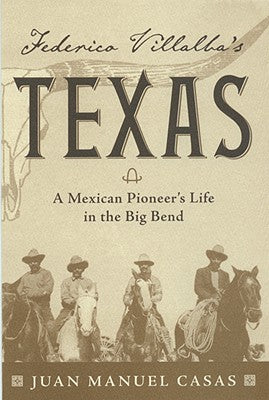 Federico Villalba's Texas: The Story of a Mexican Pioneer's Life in the Big Bend