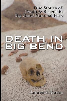 Death In Big Bend: True Stories of Death & Rescue in the Big Bend National Park