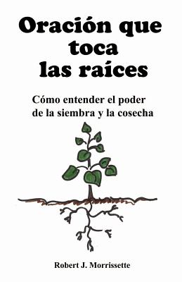 Oracion que toca las raices: Como entender el poder de la siembra y la cosecha