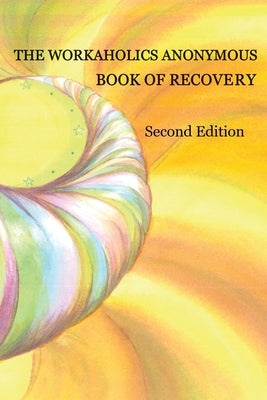 The Workaholics Anonymous Book of Recovery: Second Edition