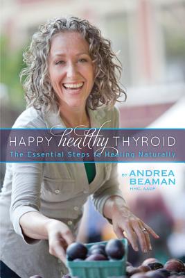 Happy Healthy Thyroid - The Essential Steps to Healing Naturally