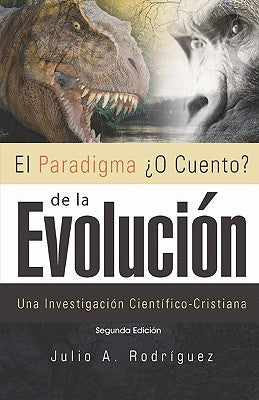 El Paradigma ¿O Cuento? de la Evolución. 2da. Edición: Una Investigación Científico-Cristiana