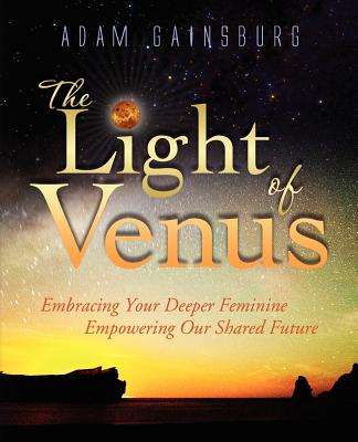 The Light of Venus: Embracing Your Deeper Feminine, Empowering Our Shared Future