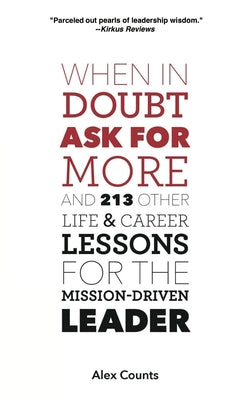 When in Doubt, Ask for More: And 213 Other Life and Career Lessons for the Mission-Driven Leader