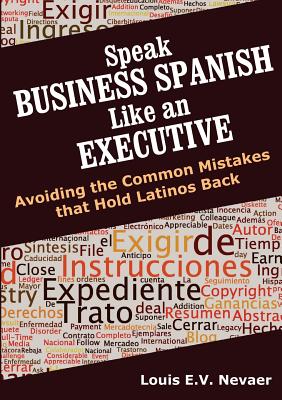 Speak Business Spanish Like an Executive: Avoiding the Common Mistakes that Hold Latinos Back