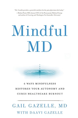 Mindful MD: 6 Ways Mindfulness Restores Your Autonomy and Cures Healthcare Burnout