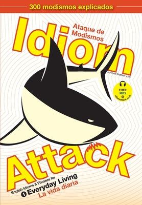 Idiom Attack, Vol. 1 - English Idioms & Phrases for Everyday Living (Spanish Edition): Ataque de Modismos 1 - La vida diaria