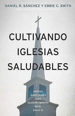 Cultivando Iglesias Saludables: : Nuevas Direcciones Para El Crecimiento De La Iglesia En El Siglo 21