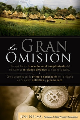 La Gran Omision: Por que hemos fallado en el cumplimiento del mandato de las misiones globales y como podemos ser la primera generacion