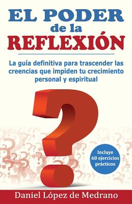 El Poder de la Reflexion: La guia definitiva para trascender las creencias que impiden tu crecimiento personal y espiritual