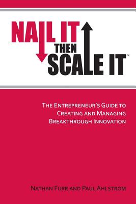 Nail It then Scale It: The Entrepreneur's Guide to Creating and Managing Breakthrough Innovation