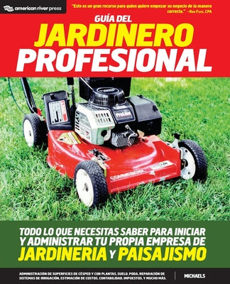 Guia del jardinero profesional: Todo lo que necesitas saber para iniciar y administrar tu propia empresa de jardineria y paisajismo