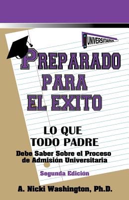 Preparado Para El Exito: Lo Que Todo Padre Debe Saber Sobre El Proceso de Admision Universitaria, Segunda Edicion