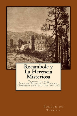 Rocambole y la Herencia Misteriosa: Traducida por su sobrino bisnieto, Jean de Ponson du Terrail