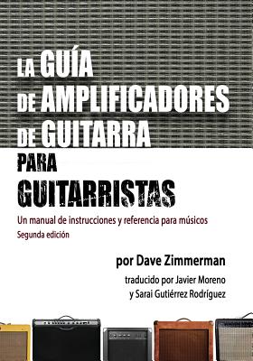 La Guia de Amplificadores de Guitarra para Guitarristas: Un manual de instrucciones y referencia para musicos