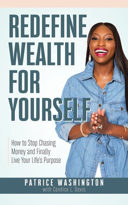 Redefine Wealth for Yourself: How to Stop Chasing Money and Finally Live Your Life's Purpose