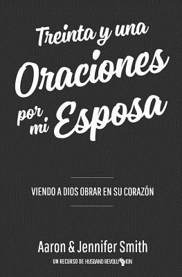 Treinta y una Oraciones Por Mi Esposa: Viendo a Dios Obrar en Su Corazon