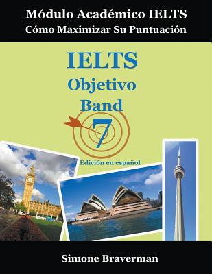 IELTS Objetivo Band 7: Módulo Académico IELTS - Cómo Maximizar Su Puntuación (Edición en español)