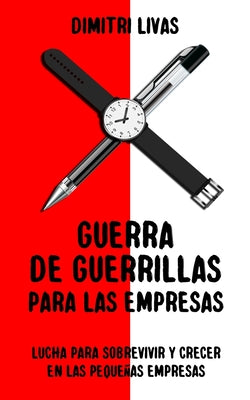 Guerra de guerrillas para las empresas: Lucha para sobrevivir y crecer en las pequeñas empresas