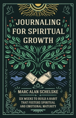 Journaling for Spiritual Growth: Six Weeks to Build a Habit that Fosters Spiritual and Emotional Maturity