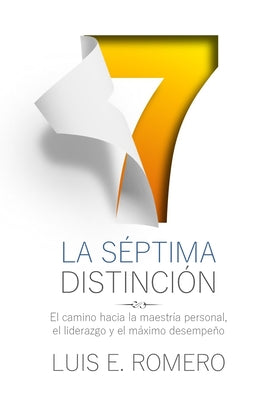 La Séptima Distinción: El Camino hacia la Maestría Personal, el Liderazgo y el Máximo Desempeño