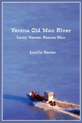 Yentna Old Man River: Larry Heater, Rescue Man