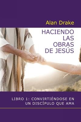 Haciendo las obras de Jesús: Libro 1: Convirtiéndose en un discípulo que ama