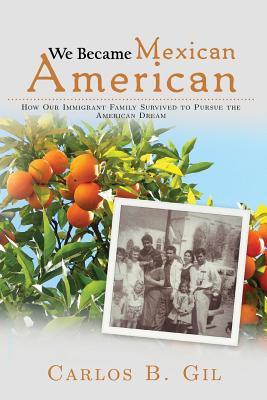 We Became Mexican American: How Our Immigrant Family Survived to Pursue the American Dream