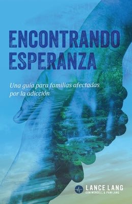 Encontrando Esperanza: Una guía para familias afectadas por la adicción