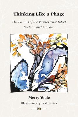 Thinking Like a Phage: The Genius of the Viruses That Infect Bacteria and Archaea