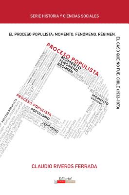 El Proceso Populista: Momento, Fenómeno Y Régimen: El Caso Que No Fue: Chile (1932-1973)