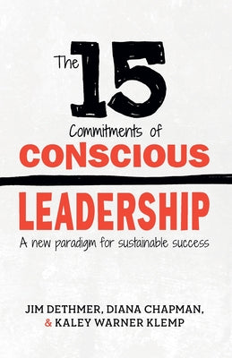 The 15 Commitments of Conscious Leadership: A New Paradigm for Sustainable Success