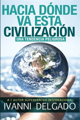 Hacia Dónde Va Esta Civilización: Una Tendencia Peligrosa